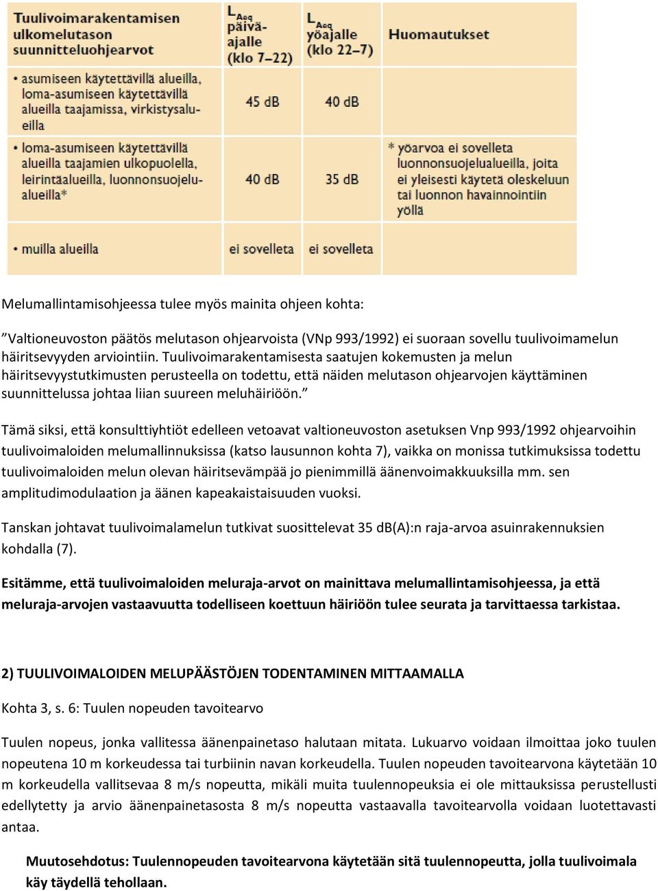 Tämä siksi, että konsulttiyhtiöt edelleen vetoavat valtioneuvoston asetuksen Vnp 993/1992 ohjearvoihin tuulivoimaloiden melumallinnuksissa (katso lausunnon kohta 7), vaikka on monissa tutkimuksissa