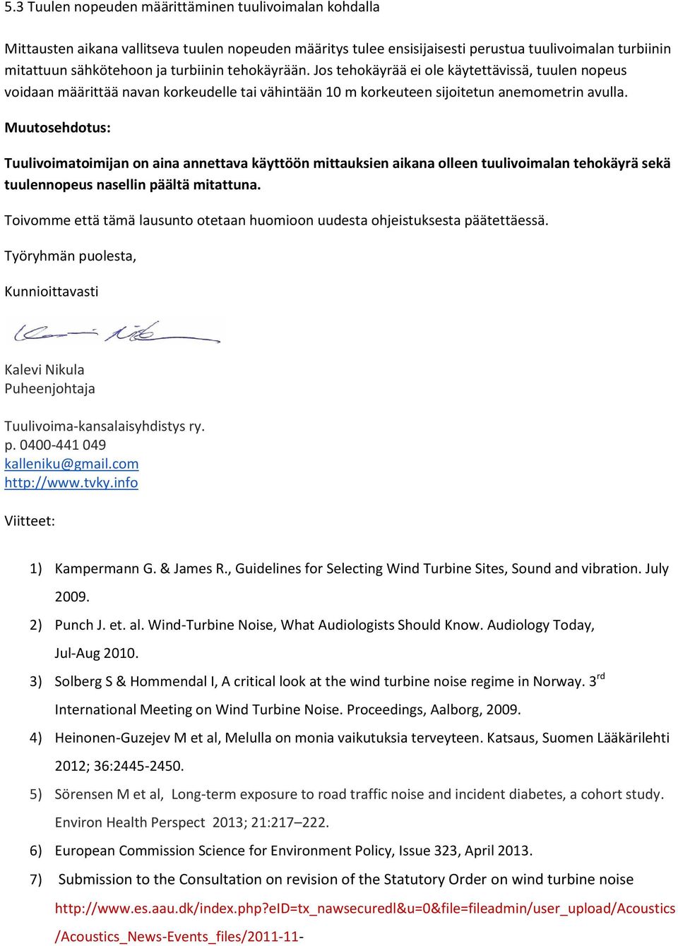 Muutosehdotus: Tuulivoimatoimijan on aina annettava käyttöön mittauksien aikana olleen tuulivoimalan tehokäyrä sekä tuulennopeus nasellin päältä mitattuna.