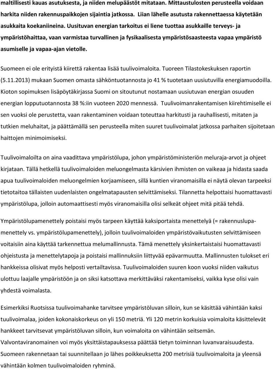 Uusituvan energian tarkoitus ei liene tuottaa asukkaille terveys- ja ympäristöhaittaa, vaan varmistaa turvallinen ja fysikaalisesta ympäristösaasteesta vapaa ympäristö asumiselle ja vapaa-ajan