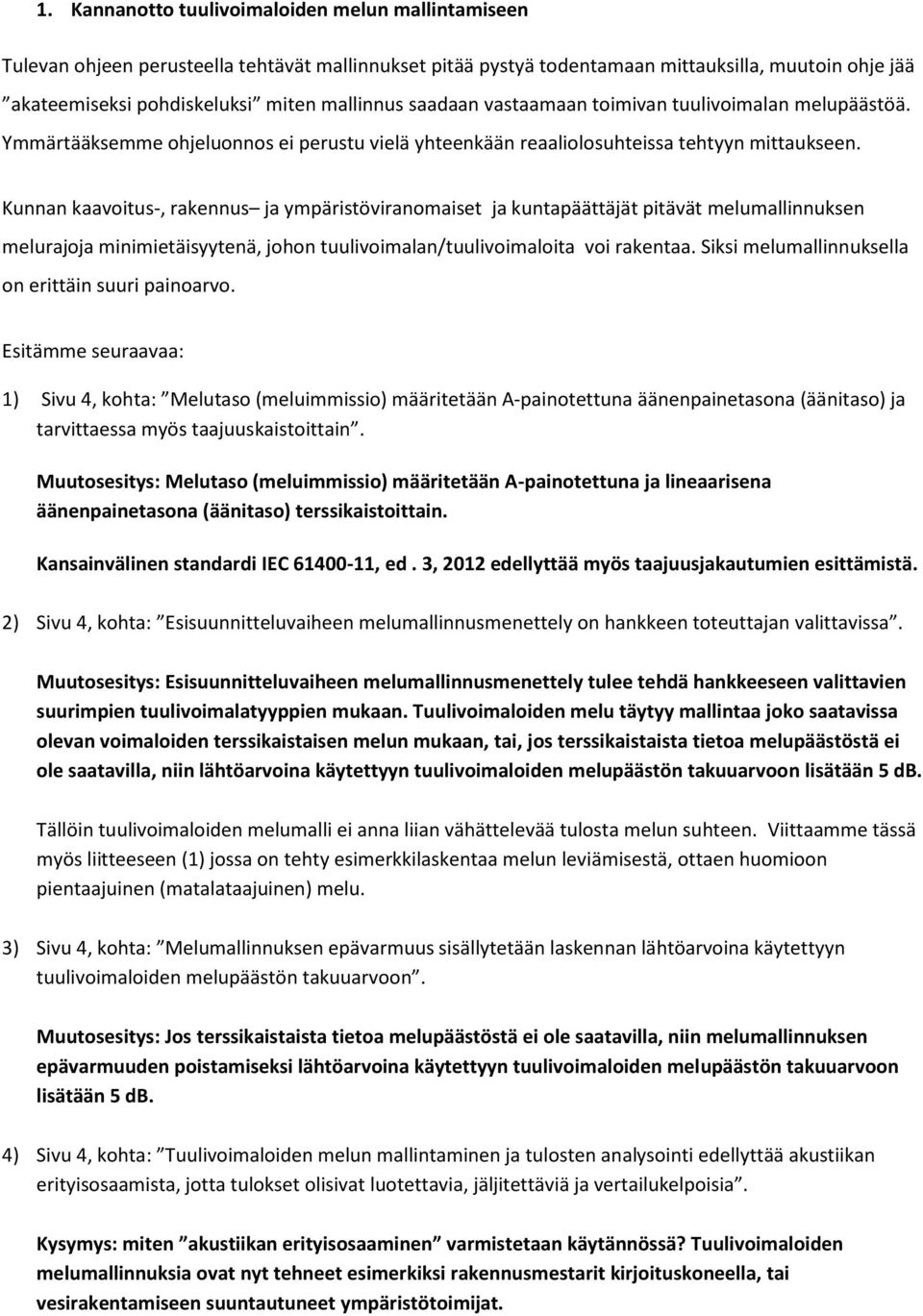 Kunnan kaavoitus-, rakennus ja ympäristöviranomaiset ja kuntapäättäjät pitävät melumallinnuksen melurajoja minimietäisyytenä, johon tuulivoimalan/tuulivoimaloita voi rakentaa.
