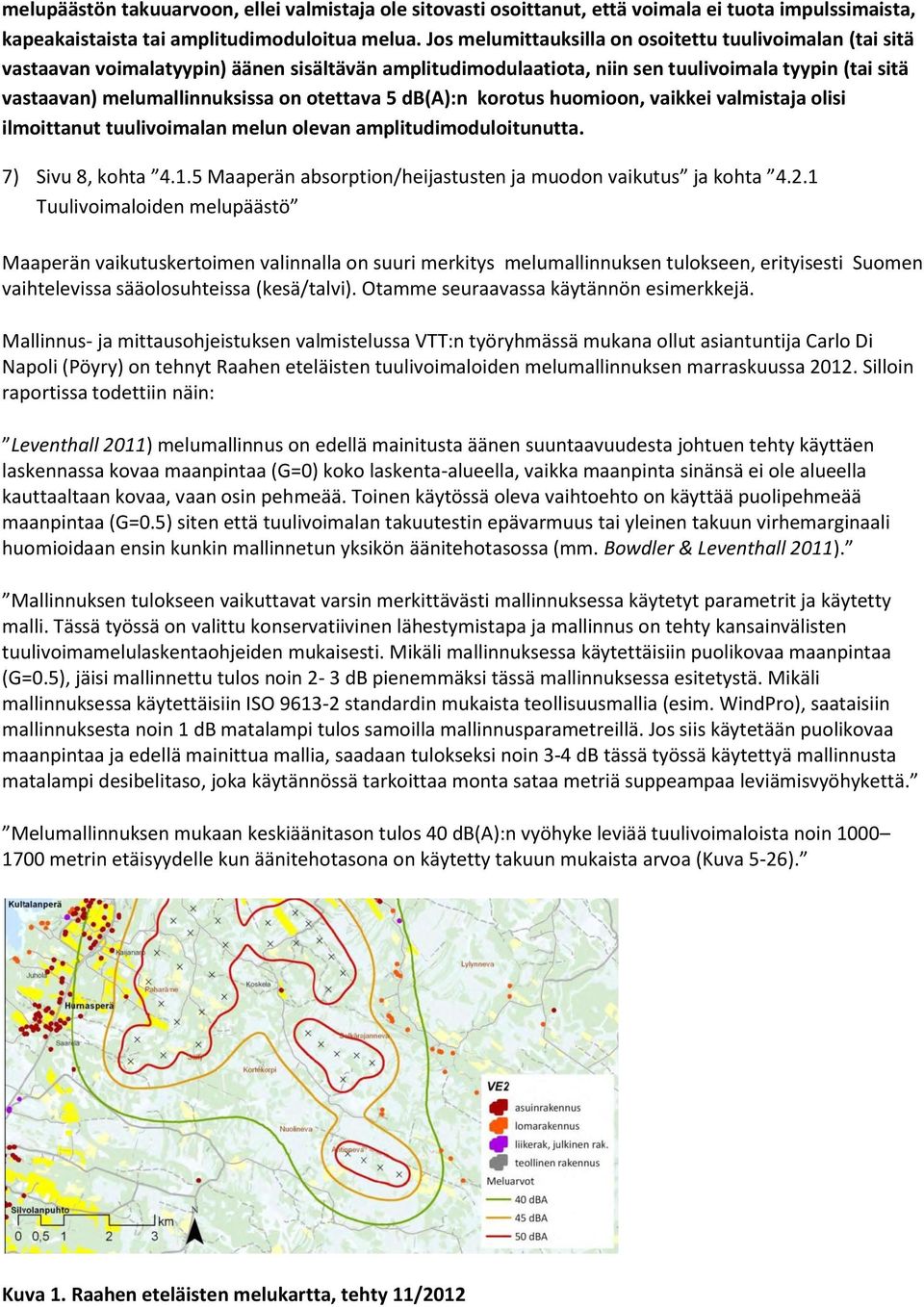 otettava 5 db(a):n korotus huomioon, vaikkei valmistaja olisi ilmoittanut tuulivoimalan melun olevan amplitudimoduloitunutta. 7) Sivu 8, kohta 4.1.