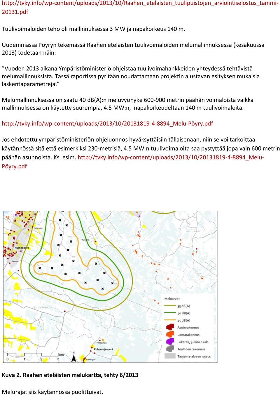 tehtävistä melumallinnuksista. Tässä raportissa pyritään noudattamaan projektin alustavan esityksen mukaisia laskentaparametreja.
