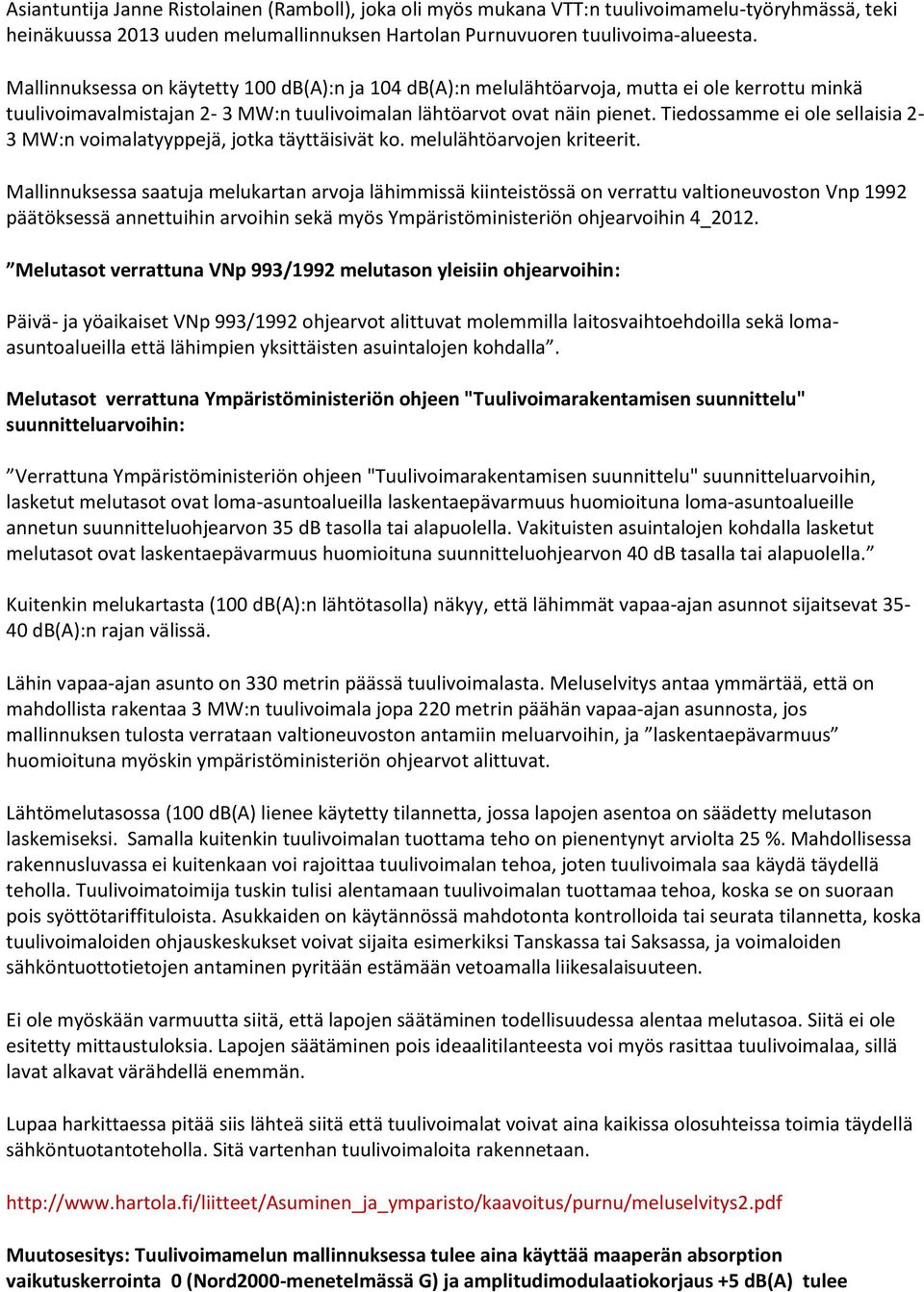 Tiedossamme ei ole sellaisia 2-3 MW:n voimalatyyppejä, jotka täyttäisivät ko. melulähtöarvojen kriteerit.