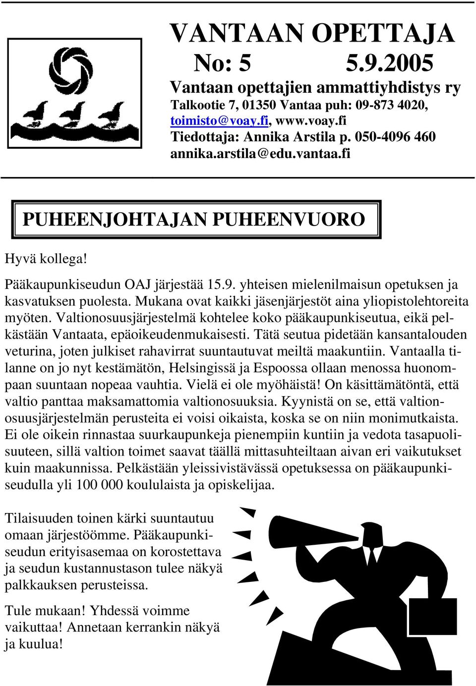 Mukana ovat kaikki jäsenjärjestöt aina yliopistolehtoreita myöten. Valtionosuusjärjestelmä kohtelee koko pääkaupunkiseutua, eikä pelkästään Vantaata, epäoikeudenmukaisesti.