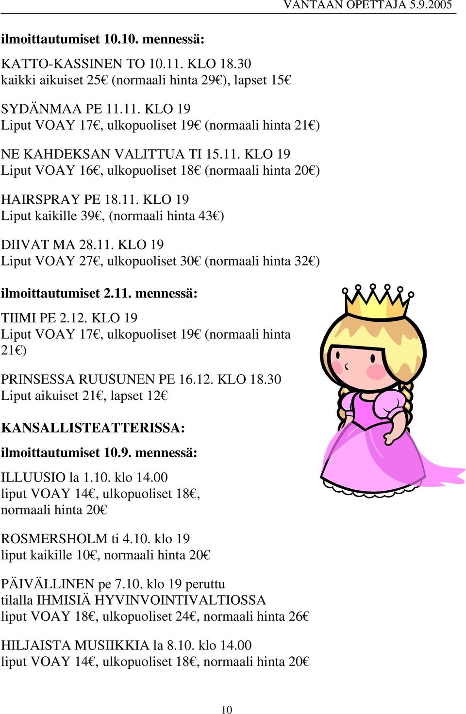 11. mennessä: TIIMI PE 2.12. KLO 19 Liput VOAY 17, ulkopuoliset 19 (normaali hinta 21 ) PRINSESSA RUUSUNEN PE 16.12. KLO 18.30 Liput aikuiset 21, lapset 12 KANSALLISTEATTERISSA: ilmoittautumiset 10.9. mennessä: ILLUUSIO la 1.