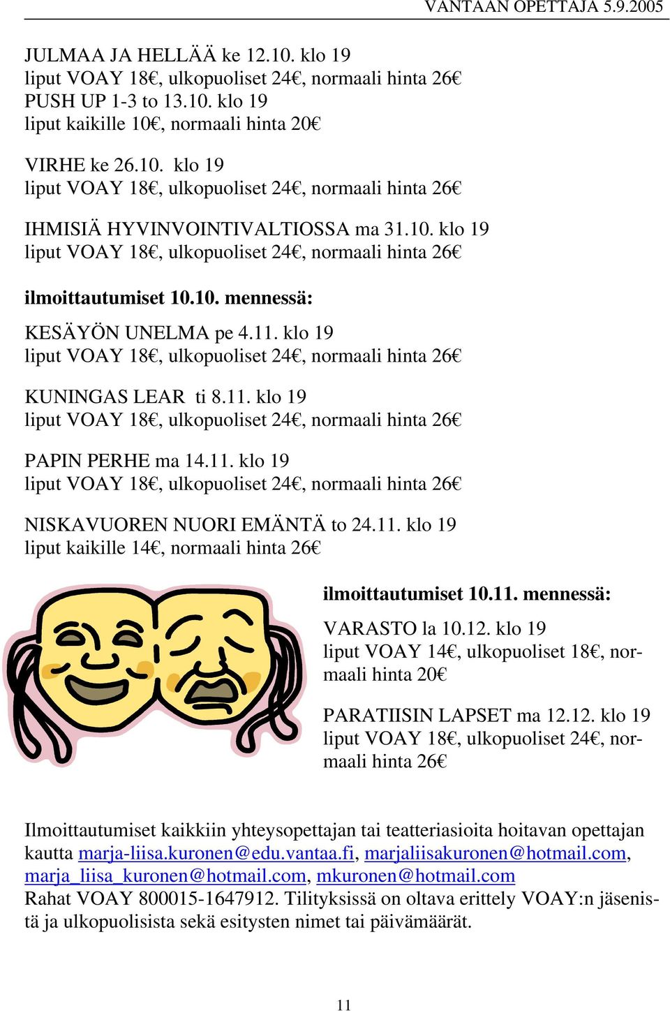 12. klo 19 liput VOAY 14, ulkopuoliset 18, normaali hinta 20 PARATIISIN LAPSET ma 12.12. klo 19 liput VOAY 18, ulkopuoliset 24, normaali hinta 26 Ilmoittautumiset kaikkiin yhteysopettajan tai teatteriasioita hoitavan opettajan kautta marja-liisa.