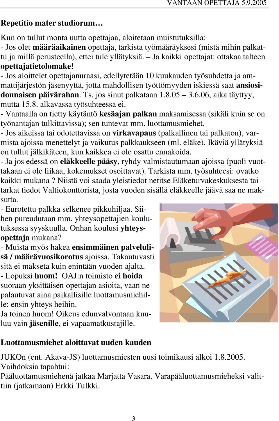 Kun on tullut monta uutta opettajaa, aloitetaan muistutuksilla: - Jos olet määräaikainen opettaja, tarkista työmääräyksesi (mistä mihin palkattu ja millä perusteella), ettei tule yllätyksiä.