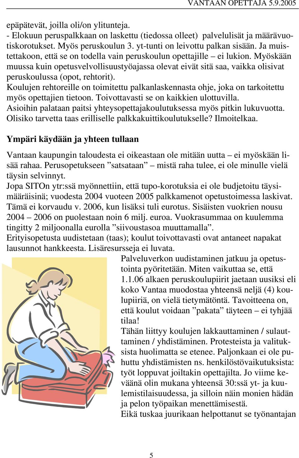 Koulujen rehtoreille on toimitettu palkanlaskennasta ohje, joka on tarkoitettu myös opettajien tietoon. Toivottavasti se on kaikkien ulottuvilla.