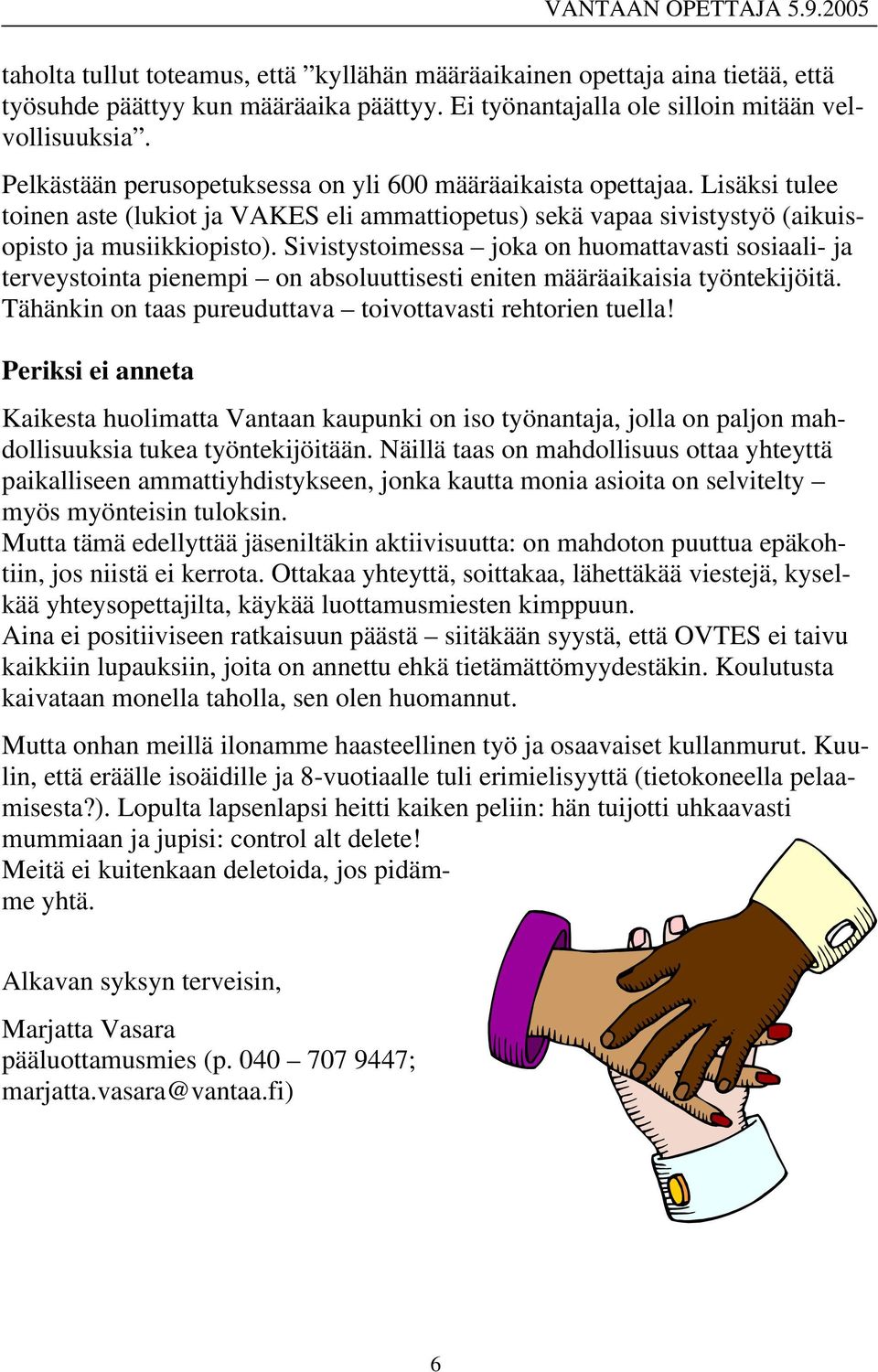 Sivistystoimessa joka on huomattavasti sosiaali- ja terveystointa pienempi on absoluuttisesti eniten määräaikaisia työntekijöitä. Tähänkin on taas pureuduttava toivottavasti rehtorien tuella!