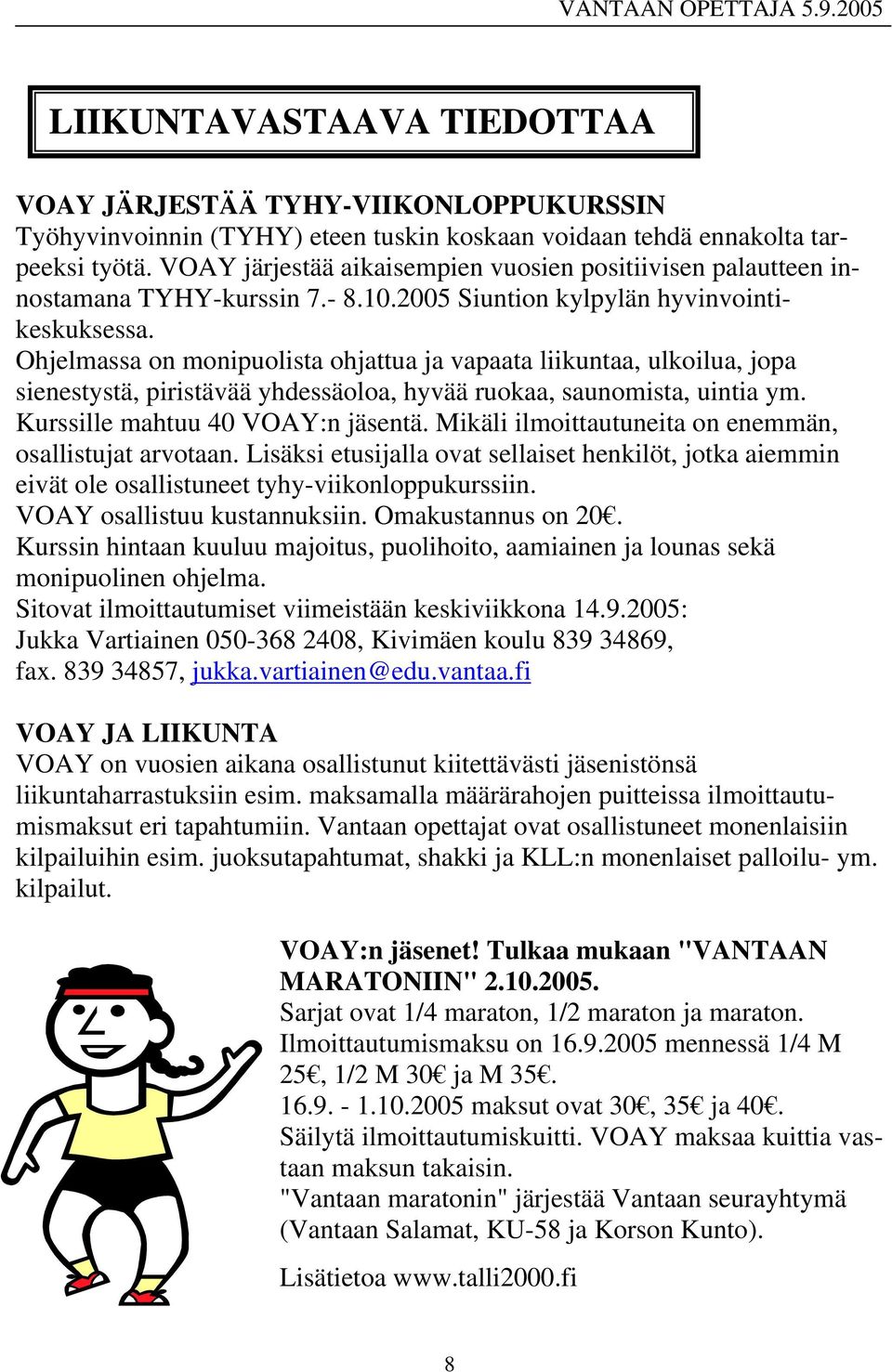 Ohjelmassa on monipuolista ohjattua ja vapaata liikuntaa, ulkoilua, jopa sienestystä, piristävää yhdessäoloa, hyvää ruokaa, saunomista, uintia ym. Kurssille mahtuu 40 VOAY:n jäsentä.