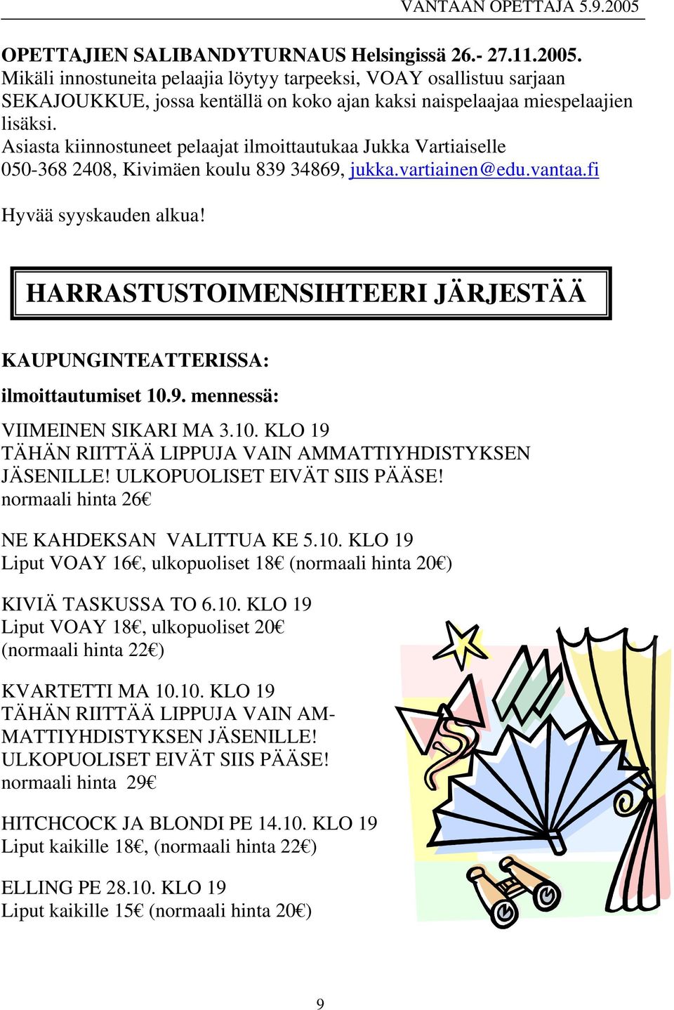 Asiasta kiinnostuneet pelaajat ilmoittautukaa Jukka Vartiaiselle 050-368 2408, Kivimäen koulu 839 34869, jukka.vartiainen@edu.vantaa.fi Hyvää syyskauden alkua!