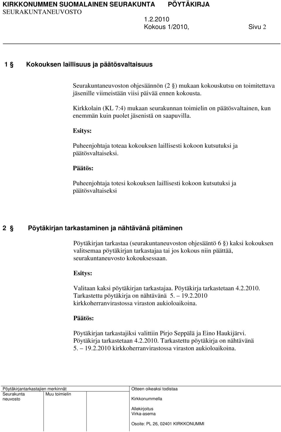 Puheenjohtaja totesi kokouksen laillisesti kokoon kutsutuksi ja päätösvaltaiseksi 2 Pöytäkirjan tarkastaminen ja nähtävänä pitäminen Pöytäkirjan tarkastaa (seurakuntan ohjesääntö 6 ) kaksi kokouksen