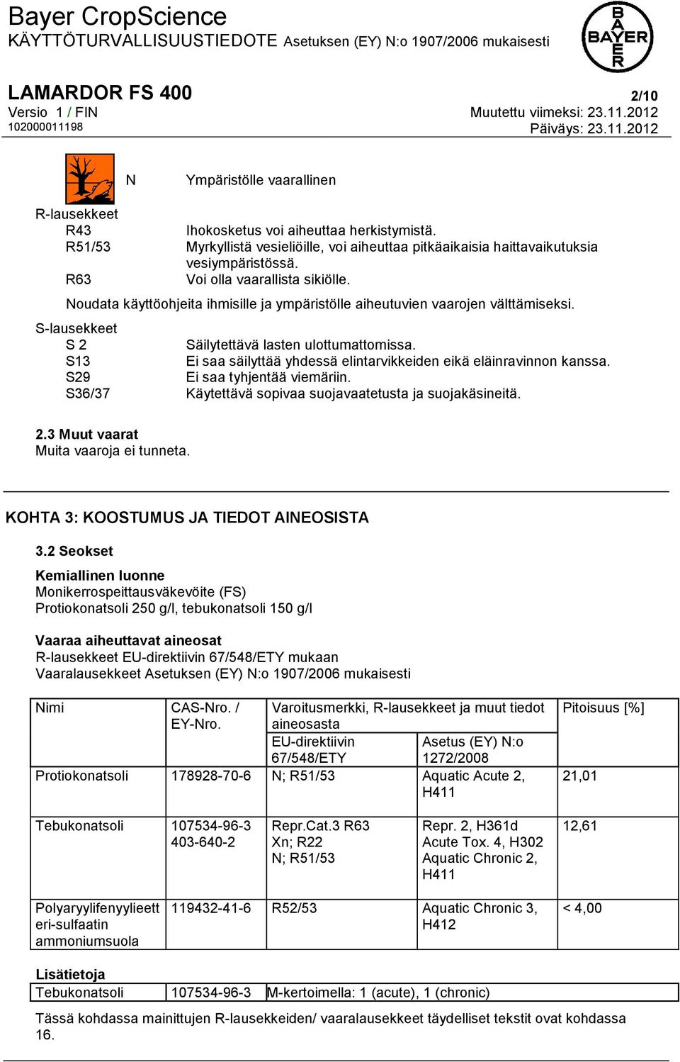 Noudata käyttöohjeita ihmisille ja ympäristölle aiheutuvien vaarojen välttämiseksi. S-lausekkeet S 2 Säilytettävä lasten ulottumattomissa.