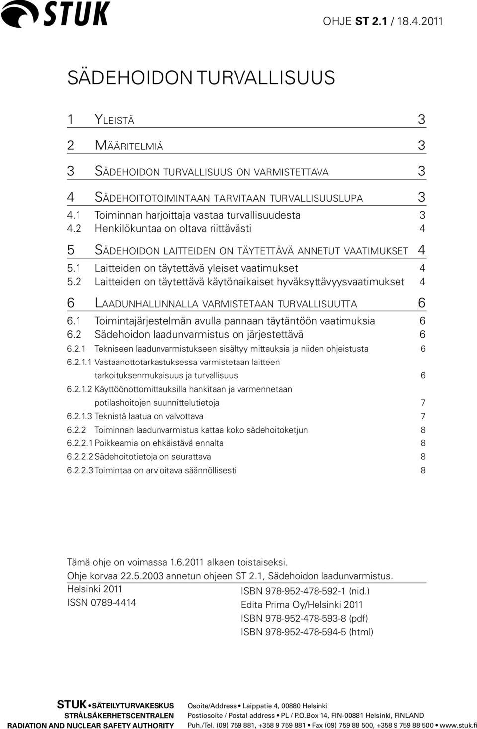 1 Laitteiden on täytettävä yleiset vaatimukset 4 5.2 Laitteiden on täytettävä käytönaikaiset hyväksyttävyysvaatimukset 4 6 Laadunhallinnalla varmistetaan turvallisuutta 6 6.