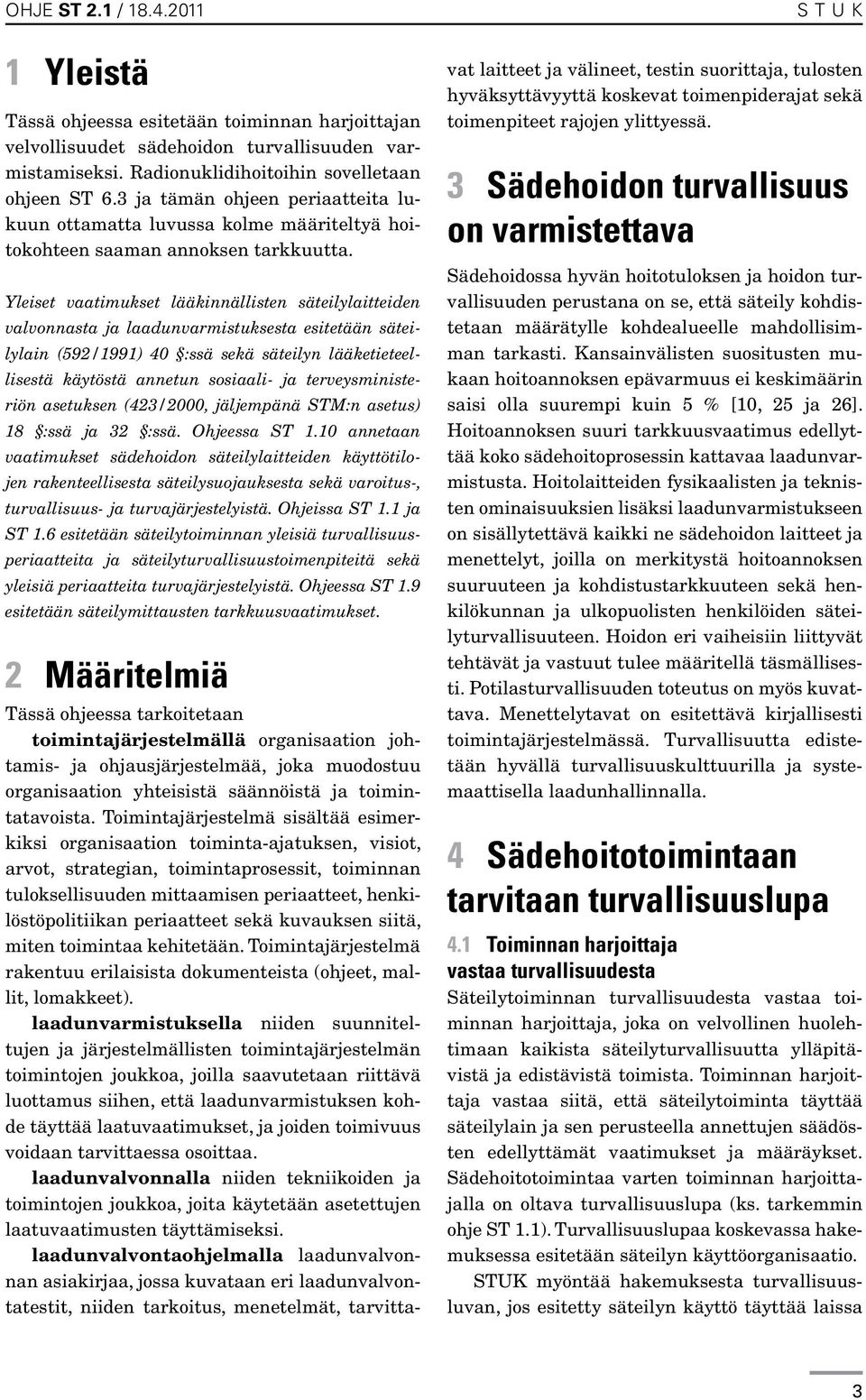 Yleiset vaatimukset lääkinnällisten säteilylaitteiden valvonnasta ja laadunvarmistuksesta esitetään säteilylain (592/1991) 40 :ssä sekä säteilyn lääketieteellisestä käytöstä annetun sosiaali- ja