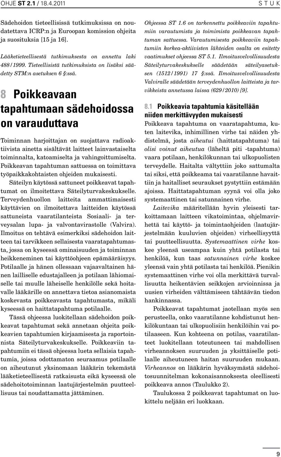 8 Poikkeavaan tapahtumaan sädehoidossa on varauduttava Toiminnan harjoittajan on suojattava radioaktiivista ainetta sisältävät laitteet lainvastaiselta toiminnalta, katoamiselta ja va