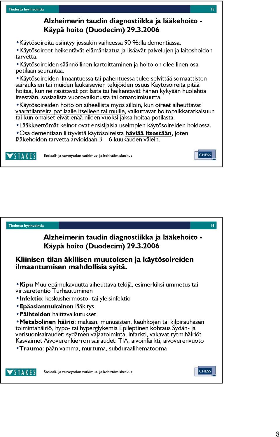 Käytösoireiden ilmaantuessa tai pahentuessa tulee selvittää somaattisten sairauksien tai muiden laukaisevien tekijöiden osuus Käytösoireita pitää hoitaa, kun ne rasittavat potilasta tai heikentävät