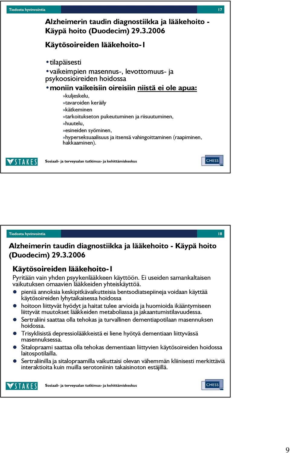 keräily»kätkeminen»tarkoitukseton pukeutuminen ja riisuutuminen,»huutelu,»esineiden syöminen,»hyperseksuaalisuus ja itsensä vahingoittaminen (raapiminen, hakkaaminen).