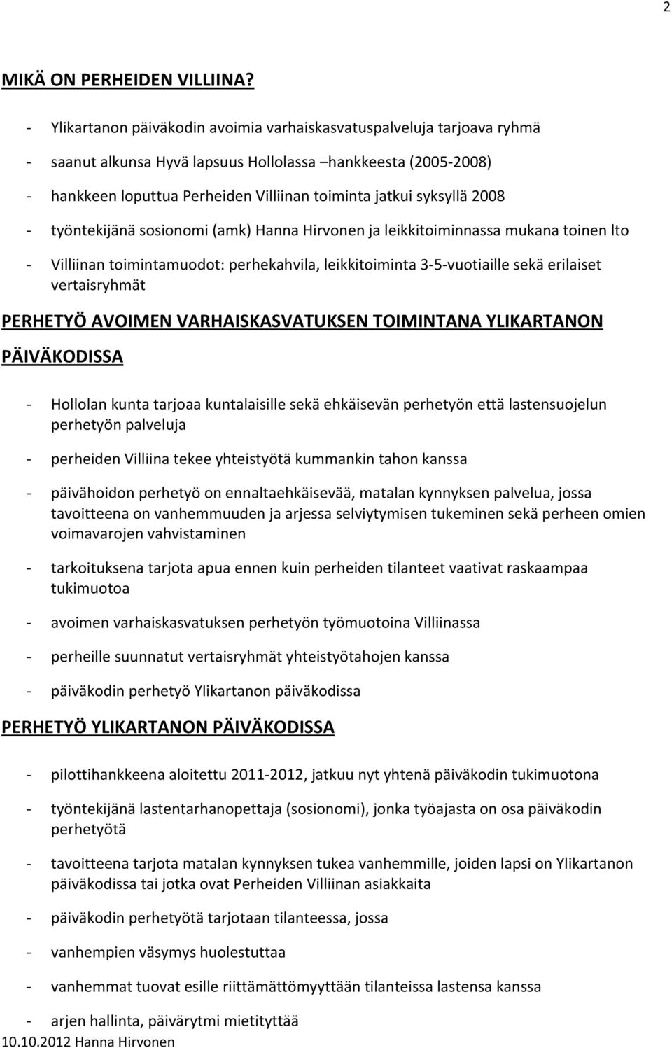 2008 työntekijänä sosionomi (amk) Hanna Hirvonen ja leikkitoiminnassa mukana toinen lto Villiinan toimintamuodot: perhekahvila, leikkitoiminta 3 5 vuotiaille sekä erilaiset vertaisryhmät PERHETYÖ