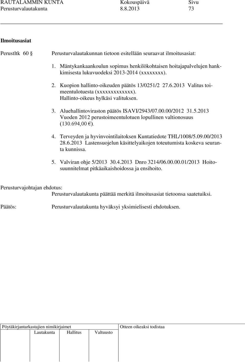 2013 Valitus toimeentulotuesta (xxxxxxxxxxxxx). Hallinto-oikeus hylkäsi valituksen. 3. Aluehallintoviraston päätös ISAVI/2943/07.00.00/2012 31.5.