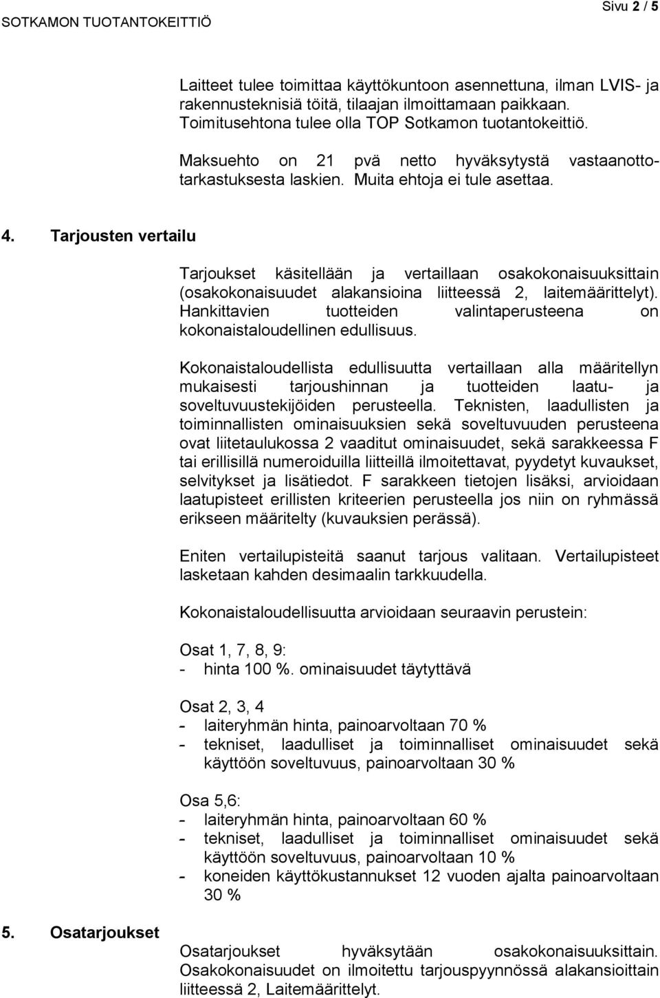 Tarjousten vertailu Tarjoukset käsitellään ja vertaillaan osakokonaisuuksittain (osakokonaisuudet alakansioina liitteessä 2, laitemäärittelyt).