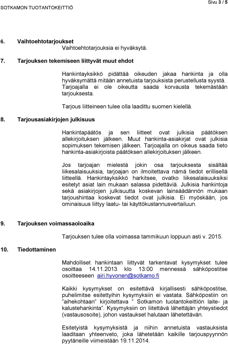 Tarjoajalla ei ole oikeutta saada korvausta tekemästään tarjouksesta. Tarjous liitteineen tulee olla laadittu suomen kielellä.