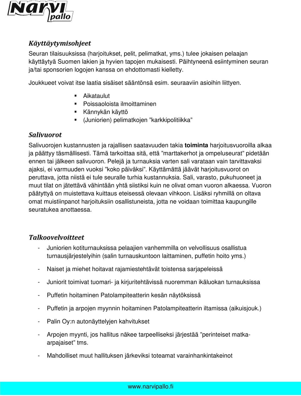 Salivuorot Aikataulut Poissaoloista ilmoittaminen Kännykän käyttö (Juniorien) pelimatkojen karkkipolitiikka Salivuorojen kustannusten ja rajallisen saatavuuden takia toiminta harjoitusvuoroilla alkaa