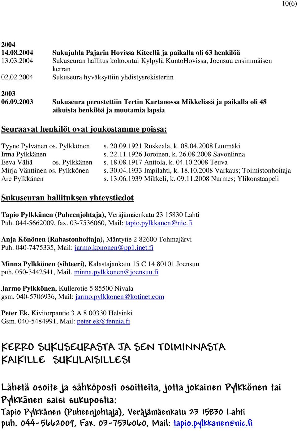 2003 Sukuseura perustettiin Tertin Kartanossa Mikkelissä ja paikalla oli 48 aikuista henkilöä ja muutamia lapsia Seuraavat henkilöt ovat joukostamme poissa: Tyyne Pylvänen os. Pylkkönen s. 20.09.