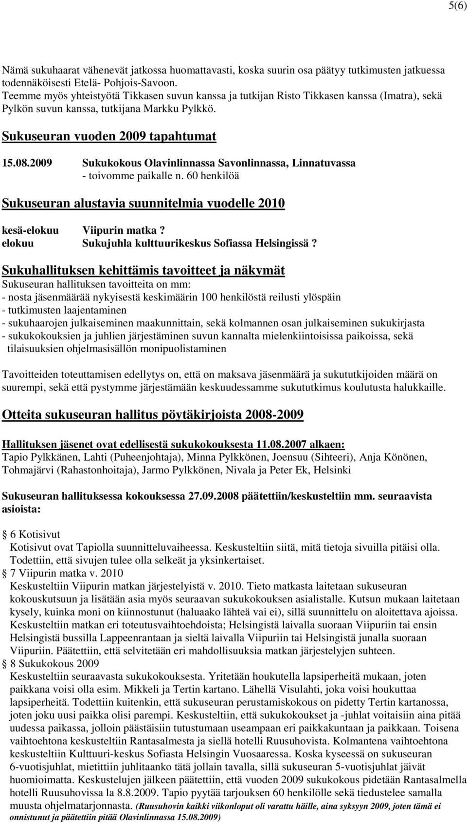 2009 Sukukokous Olavinlinnassa Savonlinnassa, Linnatuvassa - toivomme paikalle n. 60 henkilöä Sukuseuran alustavia suunnitelmia vuodelle 2010 kesä-elokuu Viipurin matka?