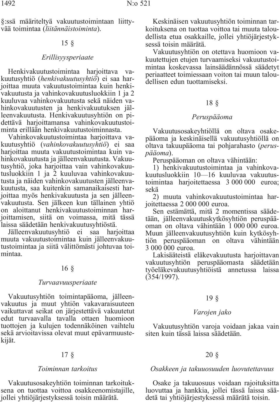 vahinkovakuutusta sekä näiden vahinkovakuutusten ja henkivakuutuksen jälleenvakuutusta. Henkivakuutusyhtiön on pidettävä harjoittamansa vahinkovakuutustoiminta erillään henkivakuutustoiminnasta.