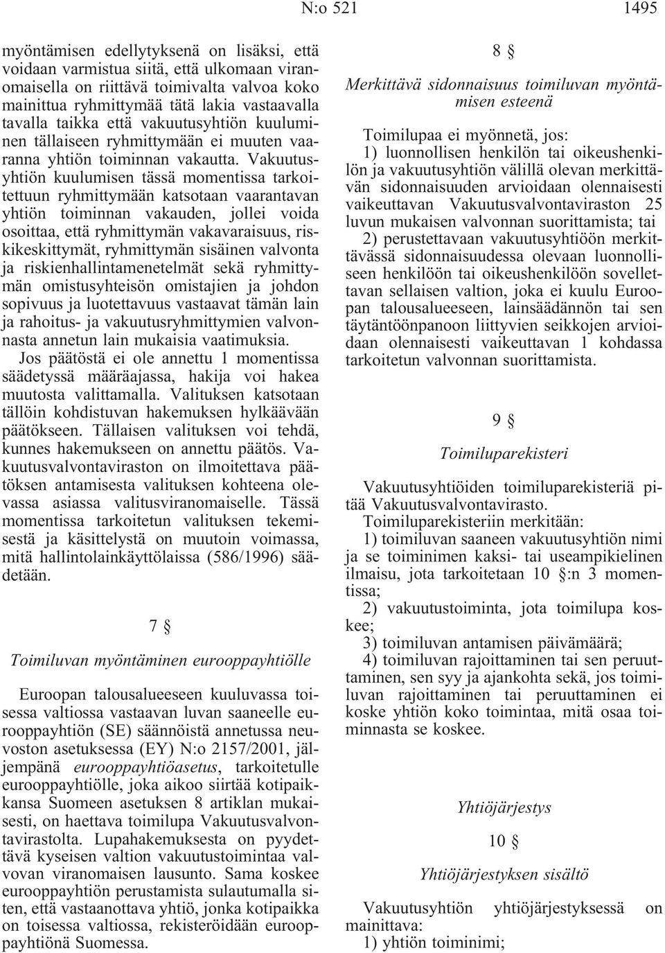 Vakuutusyhtiön kuulumisen tässä momentissa tarkoitettuun ryhmittymään katsotaan vaarantavan yhtiön toiminnan vakauden, jollei voida osoittaa, että ryhmittymän vakavaraisuus, riskikeskittymät,