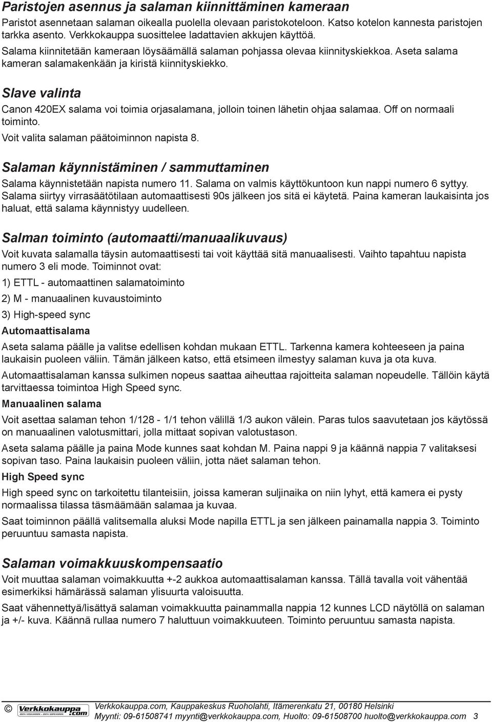 Slave valinta Canon 420EX salama voi toimia orjasalamana, jolloin toinen lähetin ohjaa salamaa. Off on normaali toiminto. Voit valita salaman päätoiminnon napista 8.