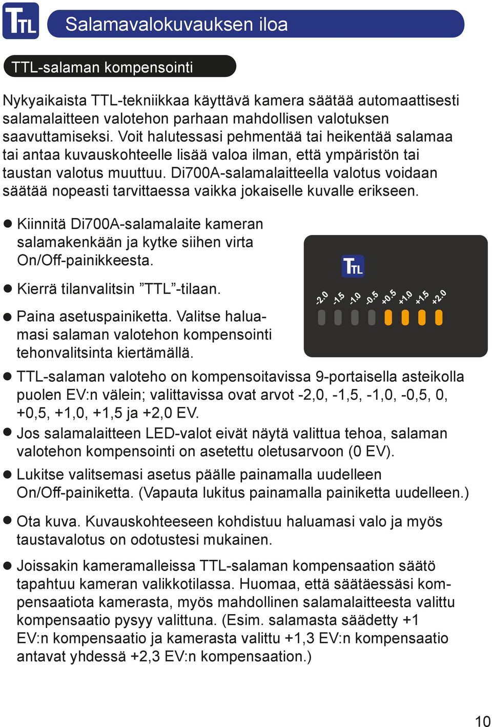 Di700A-salamalaitteella valotus voidaan säätää nopeasti tarvittaessa vaikka jokaiselle kuvalle erikseen. Kiinnitä Di700A-salamalaite kameran salamakenkään ja kytke siihen virta On/Off-painikkeesta.