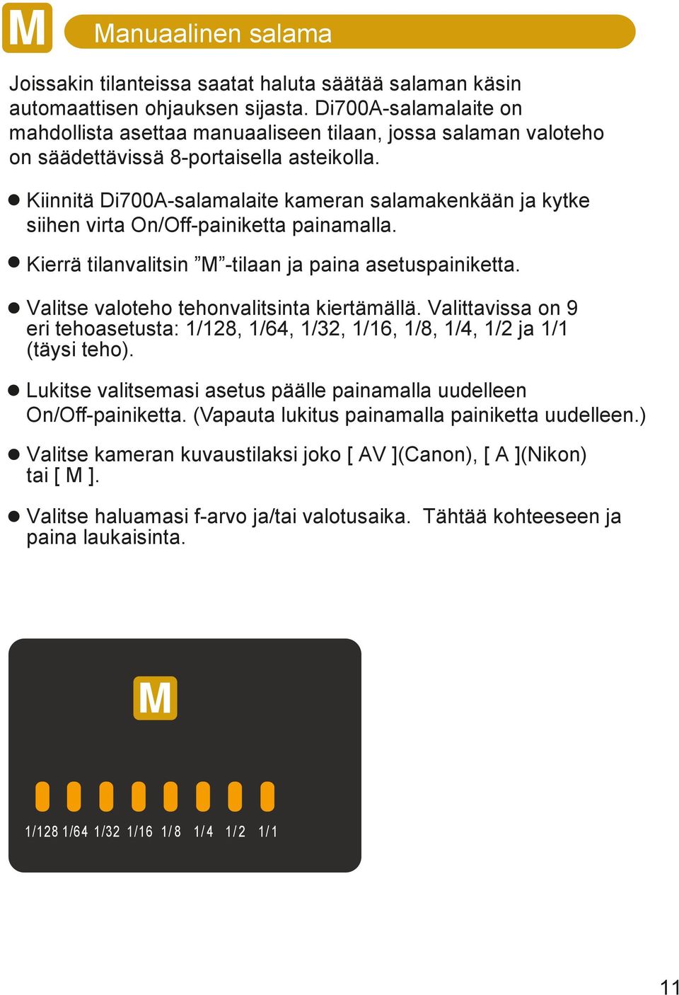 Kiinnitä Di700A-salamalaite kameran salamakenkään ja kytke siihen virta On/Off-painiketta painamalla. Kierrä tilanvalitsin M -tilaan ja paina asetuspainiketta.