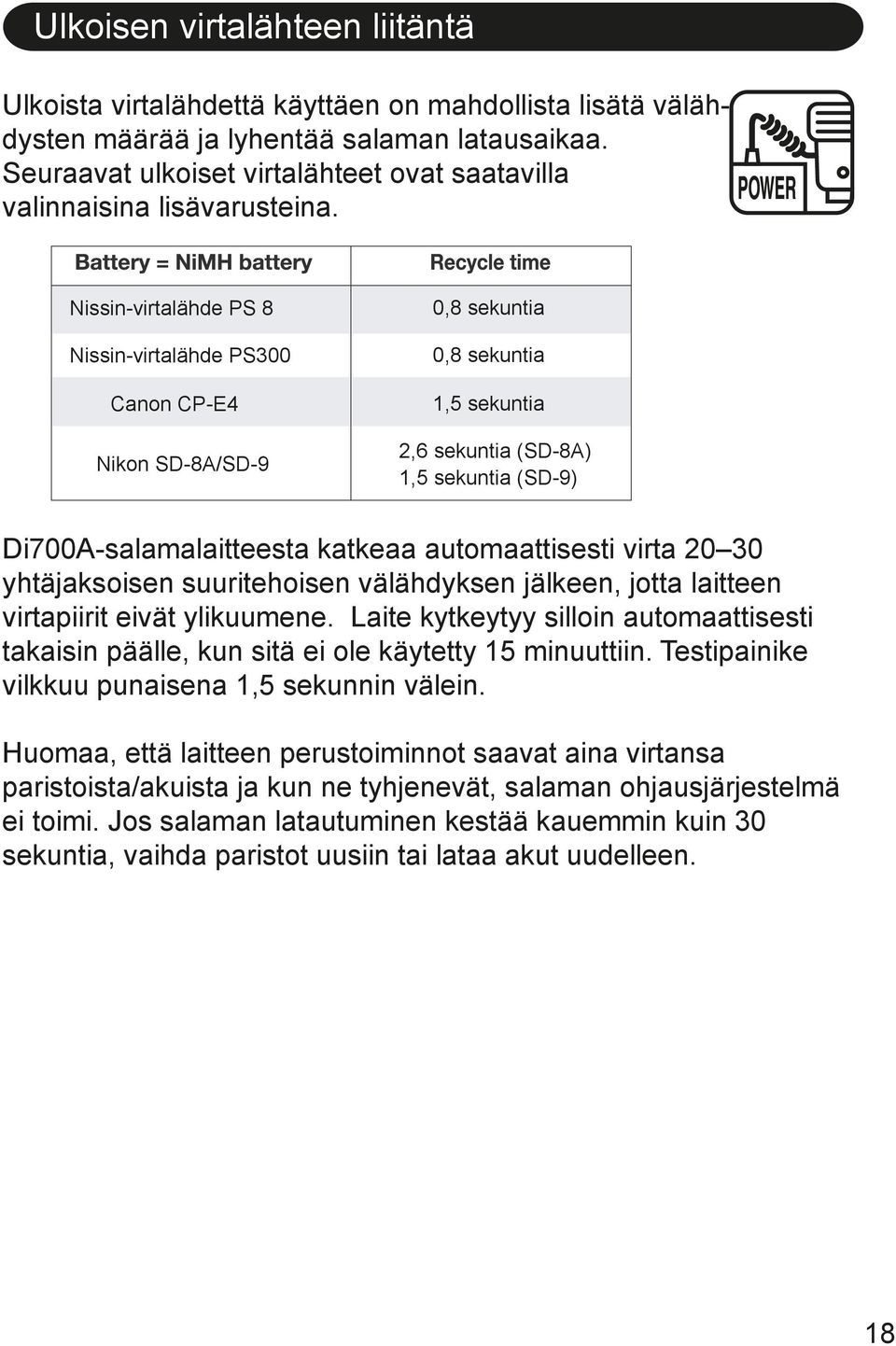Nissin-virtalähde PS 8 Nissin-virtalähde PS300 Canon CP-E4 Nikon SD-8A/SD-9 0,8 sekuntia 0,8 sekuntia 1,5 sekuntia 2,6 sekuntia (SD-8A) 1,5 sekuntia (SD-9) Di700A-salamalaitteesta katkeaa