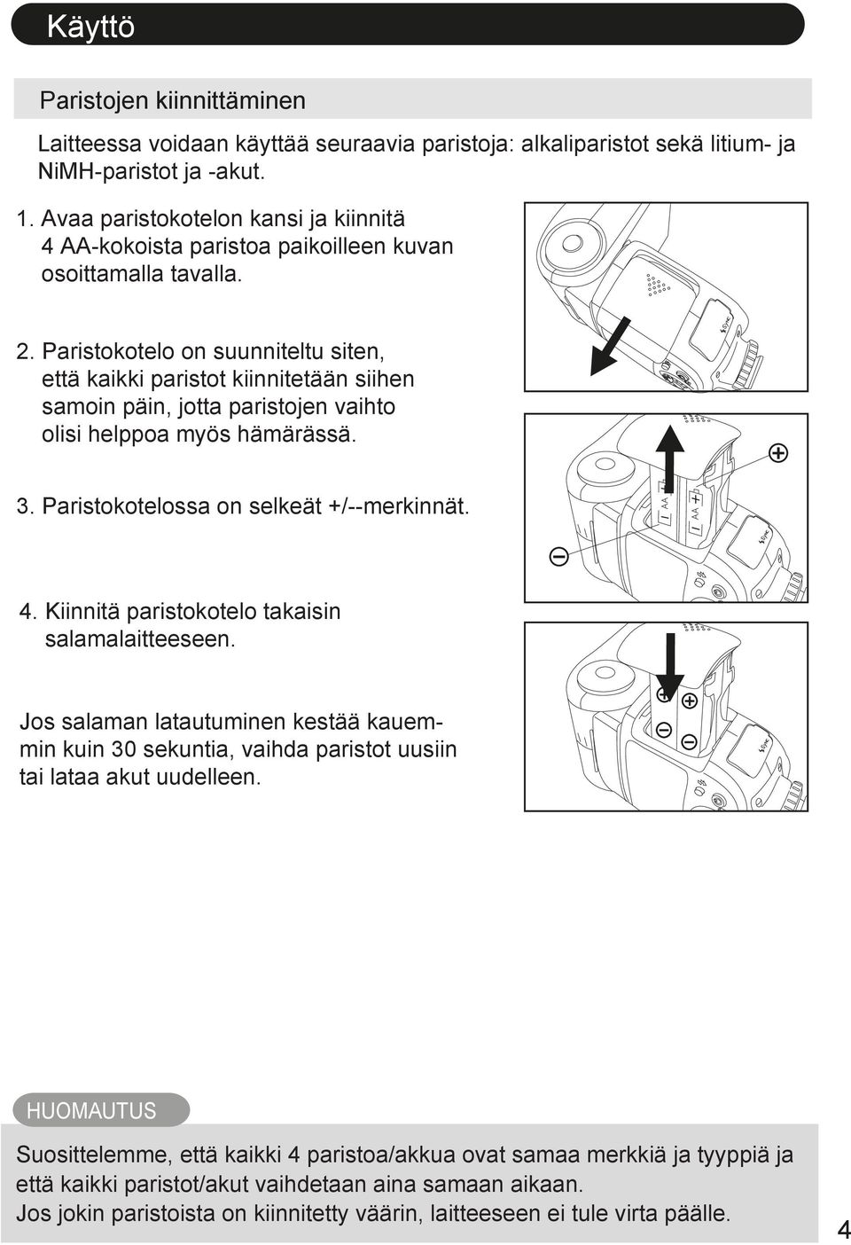 Paristokotelo on suunniteltu siten, että kaikki paristot kiinnitetään siihen samoin päin, jotta paristojen vaihto olisi helppoa myös hämärässä. 3. Paristokotelossa on selkeät +/--merkinnät. 4.