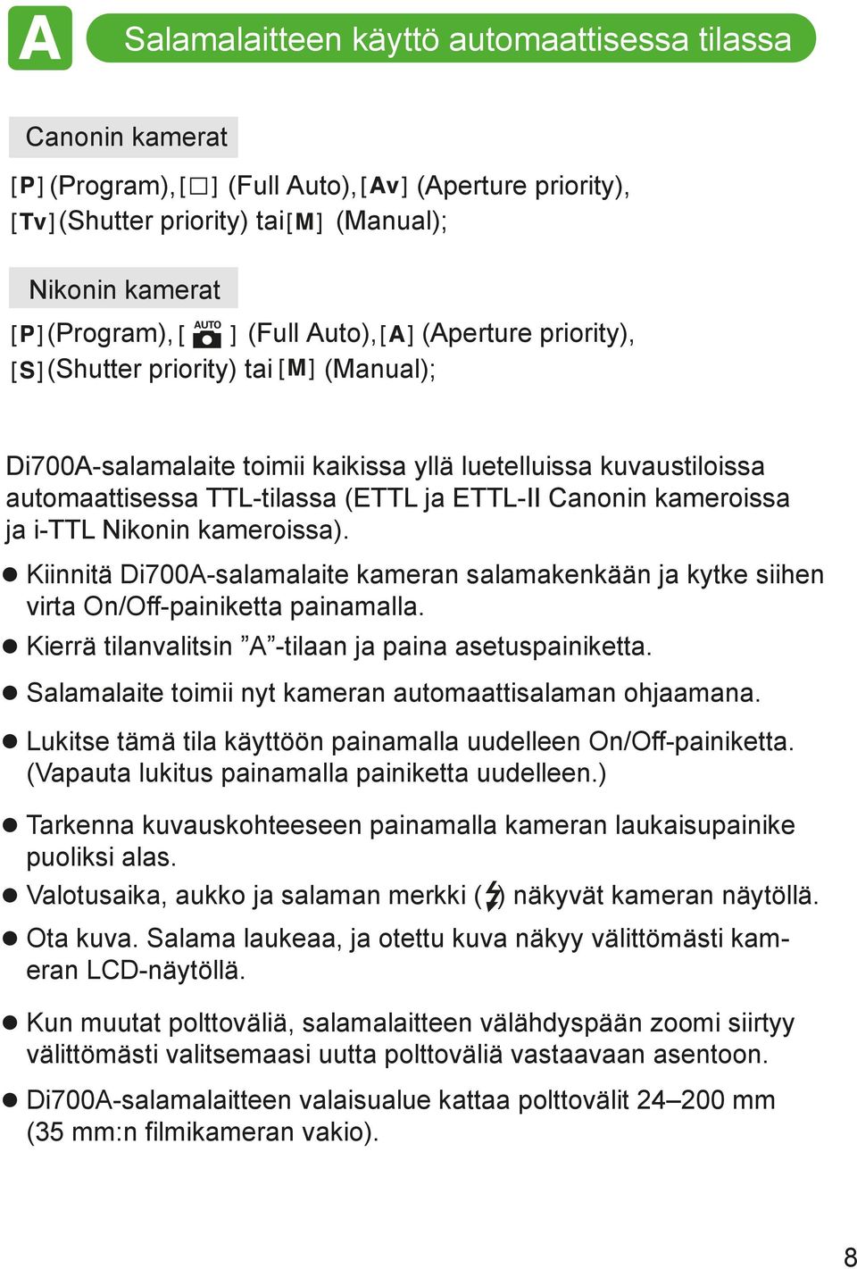 kameroissa). Kiinnitä Di700A-salamalaite kameran salamakenkään ja kytke siihen virta On/Off-painiketta painamalla. Kierrä tilanvalitsin A -tilaan ja paina asetuspainiketta.