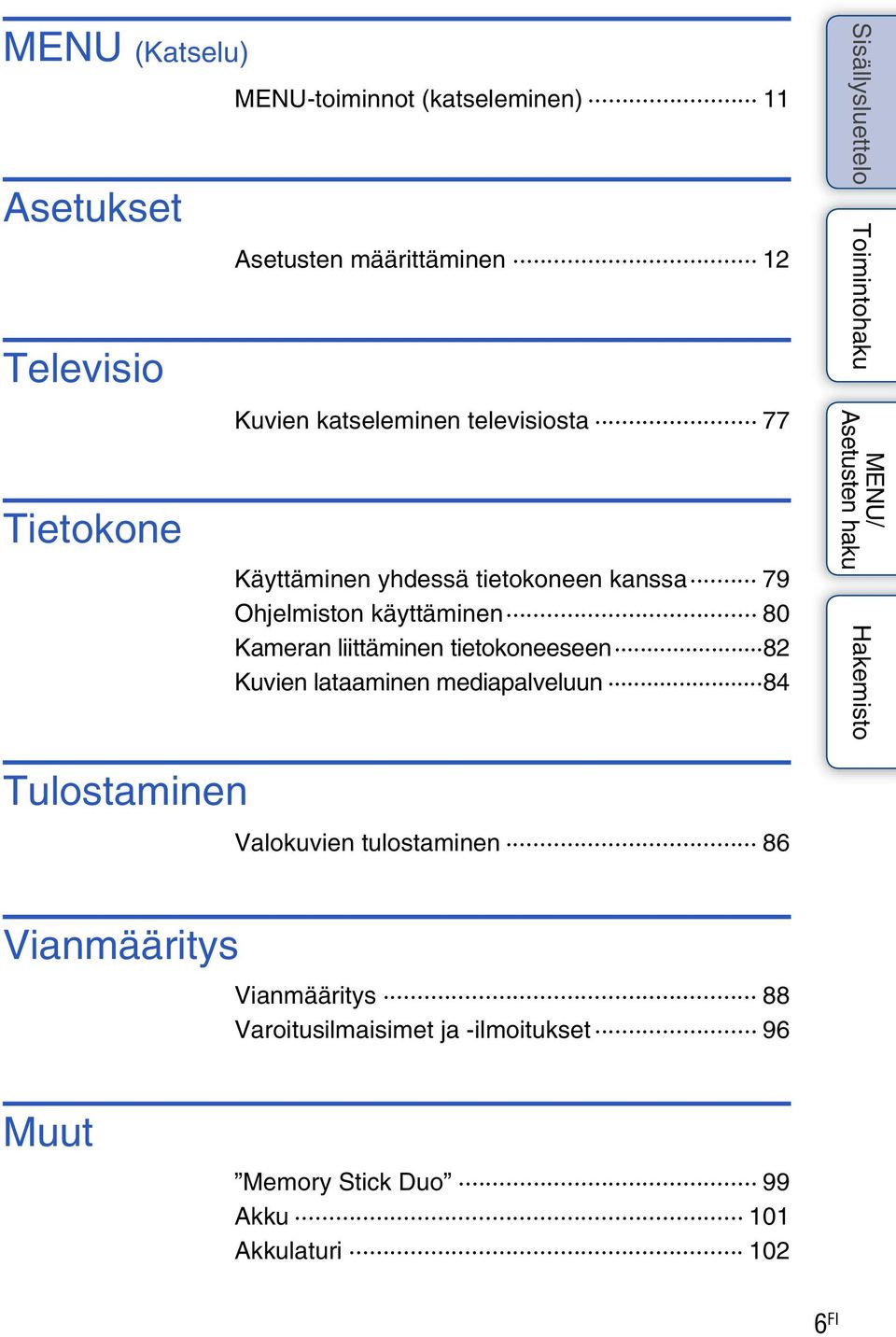 Kameran liittäminen tietokoneeseen 82 Kuvien lataaminen mediapalveluun 84 Tulostaminen Valokuvien tulostaminen