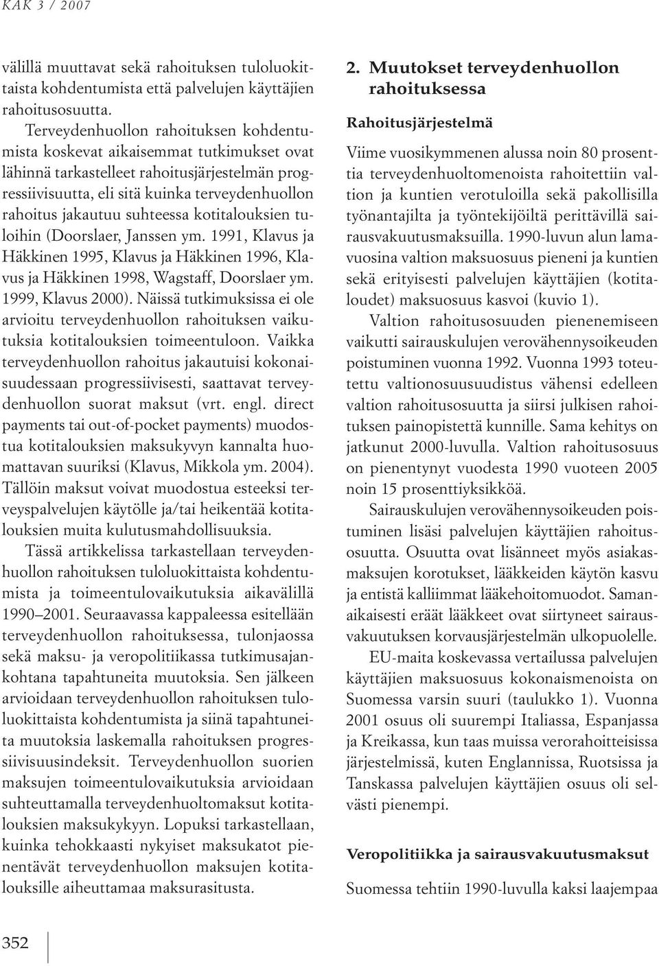 suhteessa kotitalouksien tuloihin (doorslaer, janssen ym. 1991, klavus ja häkkinen 1995, klavus ja häkkinen 1996, klavus ja häkkinen 1998, Wagstaff, doorslaer ym. 1999, klavus 2000).