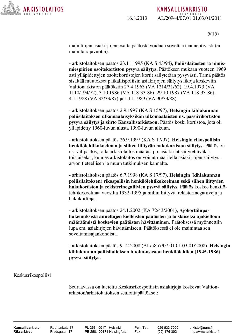 Tämä päätös sisältää muutokset paikallispoliisin asiakirjojen säilytysaikoja koskeviin Valtionarkiston päätöksiin 27.4.1963 (VA 1214/21/62), 19.4.1973 (VA 1110/194/72), 3.10.1986 (VA 118-33-86), 29.