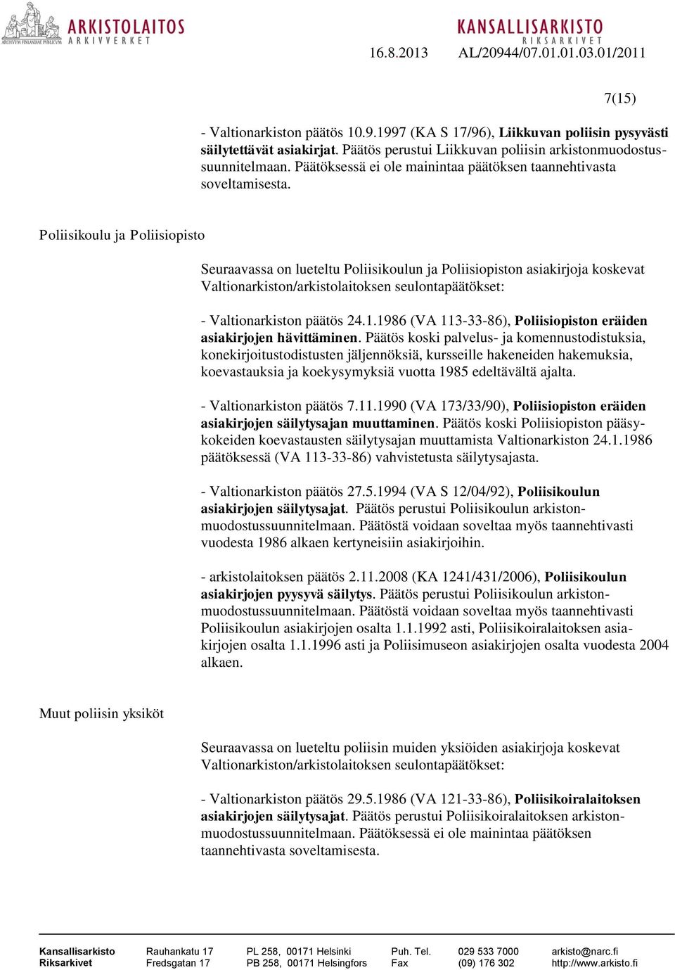 Poliisikoulu ja Poliisiopisto Seuraavassa on lueteltu Poliisikoulun ja Poliisiopiston asiakirjoja koskevat Valtionarkiston/arkistolaitoksen seulontapäätökset: - Valtionarkiston päätös 24.1.