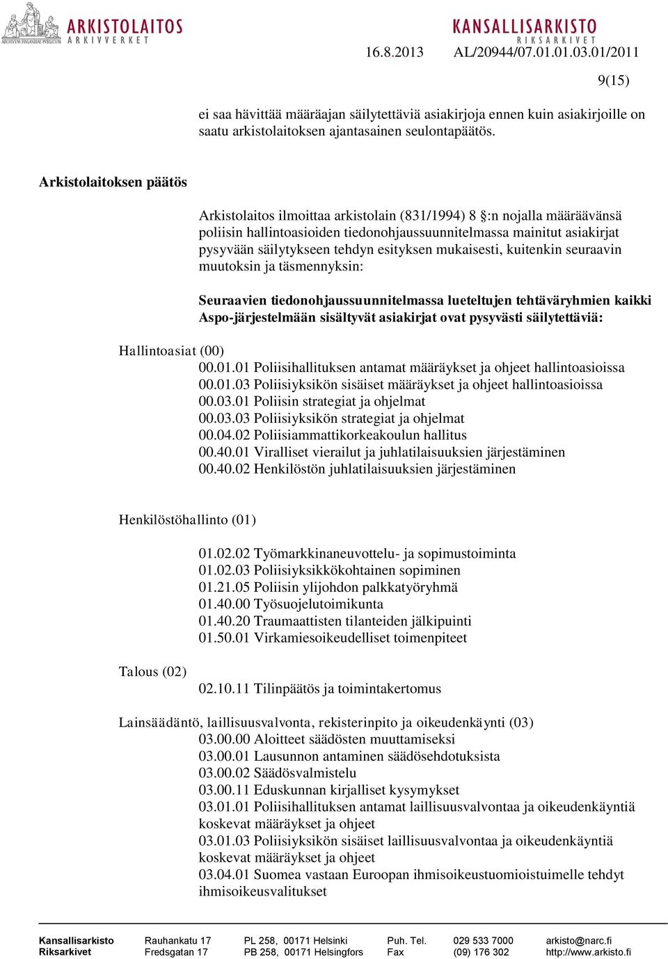 esityksen mukaisesti, kuitenkin seuraavin muutoksin ja täsmennyksin: Seuraavien tiedonohjaussuunnitelmassa lueteltujen tehtäväryhmien kaikki Aspo-järjestelmään sisältyvät asiakirjat ovat pysyvästi