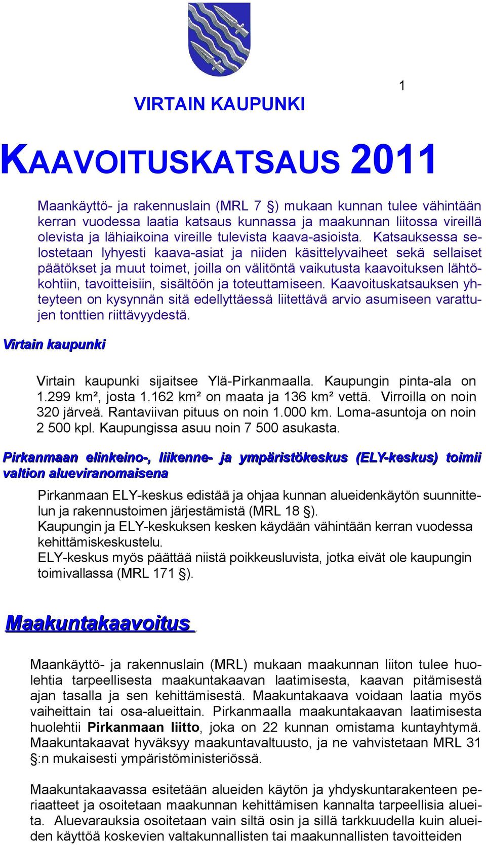 Katsauksessa selostetaan lyhyesti kaava-asiat ja niiden käsittelyvaiheet sekä sellaiset päätökset ja muut toimet, joilla on välitöntä vaikutusta kaavoituksen lähtökohtiin, tavoitteisiin, sisältöön ja