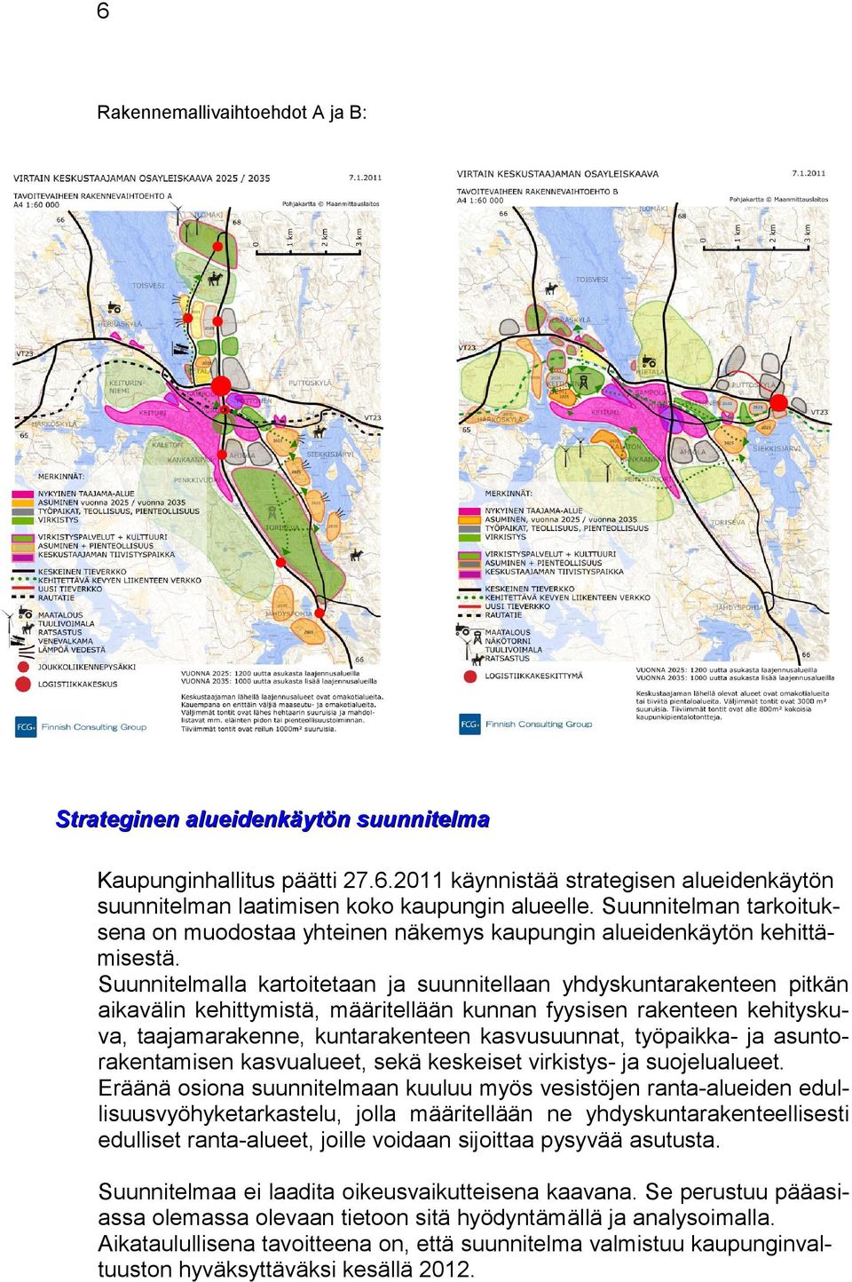 Suunnitelmalla kartoitetaan ja suunnitellaan yhdyskuntarakenteen pitkän aikavälin kehittymistä, määritellään kunnan fyysisen rakenteen kehityskuva, taajamarakenne, kuntarakenteen kasvusuunnat,