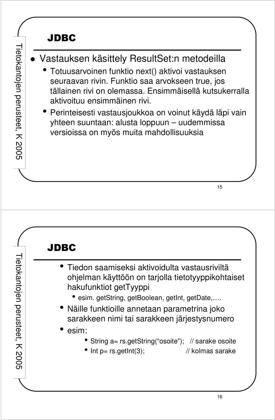 Perinteisesti vastausjoukkoa on voinut käydä läpi vain yhteen suuntaan: alusta loppuun uudemmissa versioissa on myös muita mahdollisuuksia 15 Tiedon saamiseksi aktivoidulta