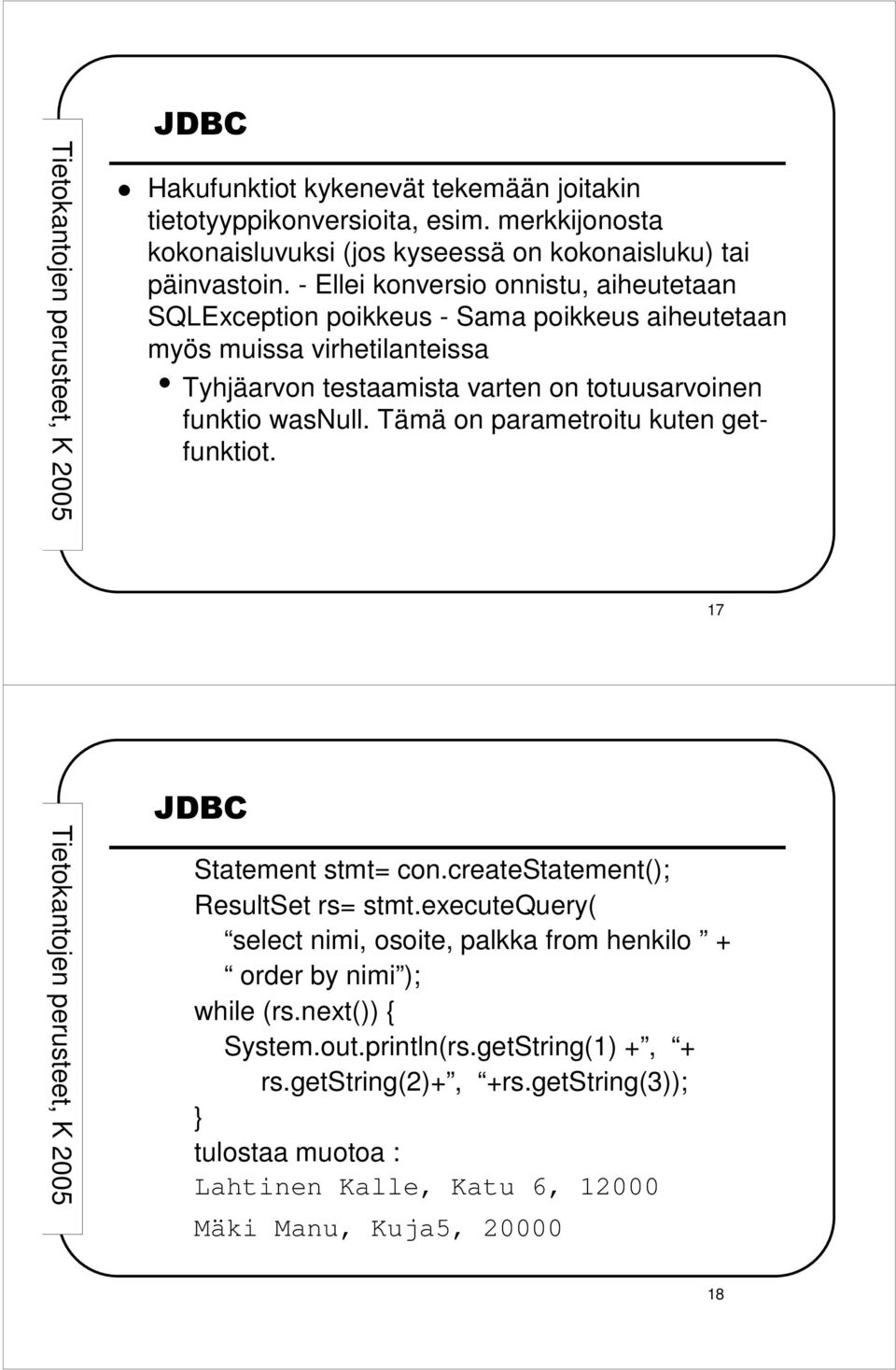 funktio wasnull. Tämä on parametroitu kuten getfunktiot. 17 Statement stmt= con.createstatement(); ResultSet rs= stmt.