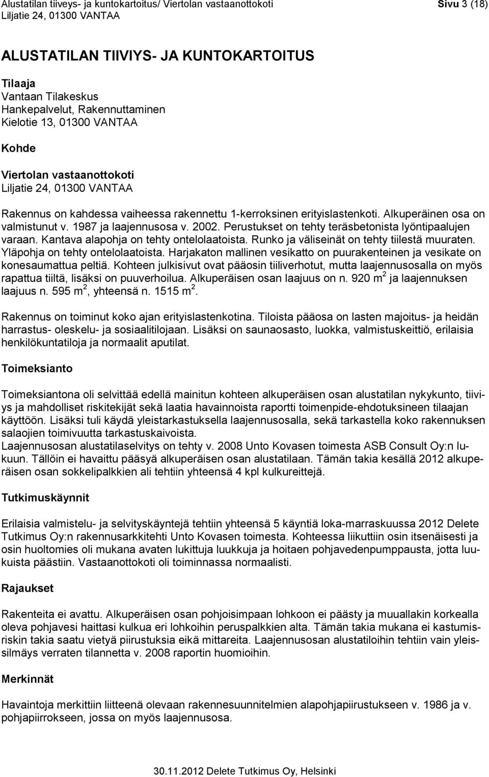 Perustukset on tehty teräsbetonista lyöntipaalujen varaan. Kantava alapohja on tehty ontelolaatoista. Runko ja väliseinät on tehty tiilestä muuraten. Yläpohja on tehty ontelolaatoista.