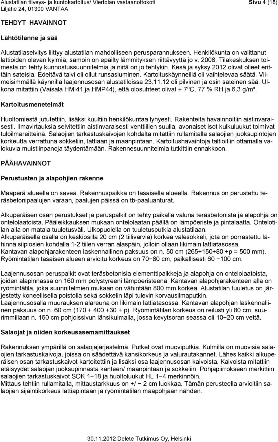 Kesä ja syksy 2012 olivat olleet erittäin sateisia. Edeltävä talvi oli ollut runsasluminen. Kartoituskäynneillä oli vaihtelevaa säätä. Viimeisimmällä käynnillä laajennusosan alustatiloissa 23.11.