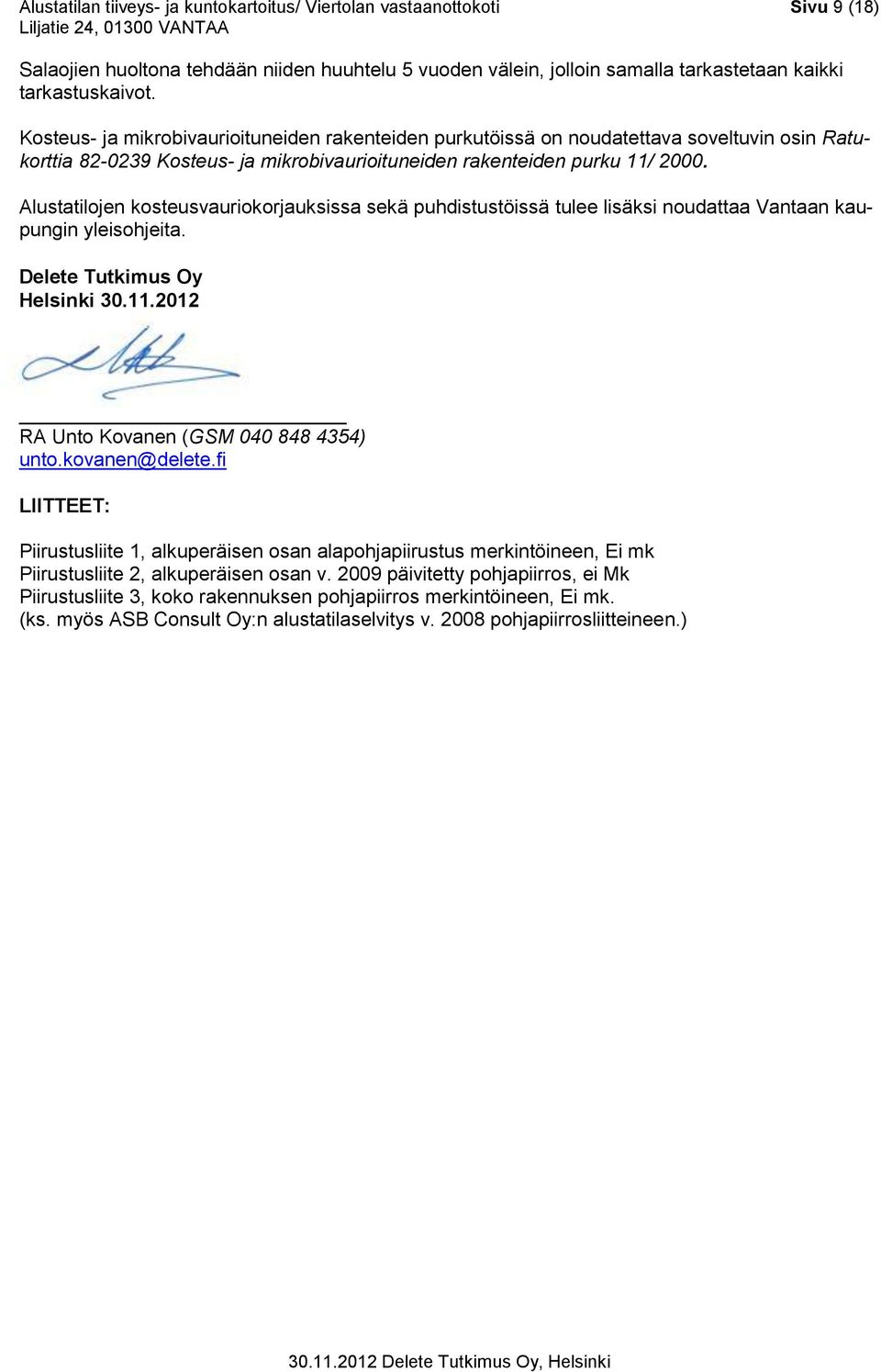 Alustatilojen kosteusvauriokorjauksissa sekä puhdistustöissä tulee lisäksi noudattaa Vantaan kaupungin yleisohjeita. Delete Tutkimus Oy Helsinki 30.11.2012 RA Unto Kovanen (GSM 040 848 4354) unto.