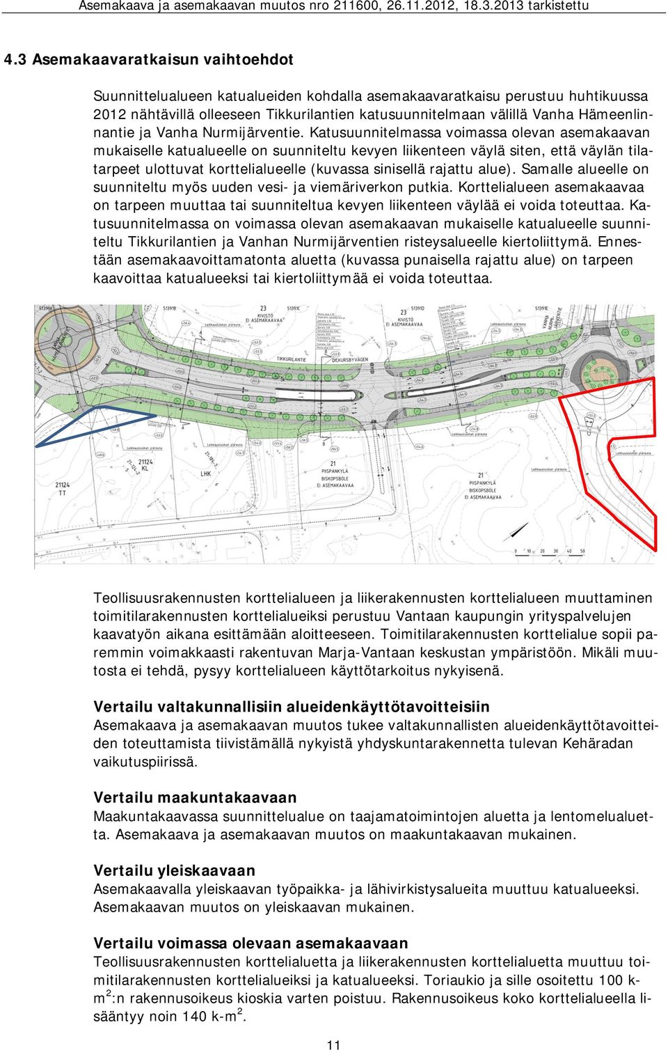 Katusuunnitelmassa voimassa olevan asemakaavan mukaiselle katualueelle on suunniteltu kevyen liikenteen väylä siten, että väylän tilatarpeet ulottuvat korttelialueelle (kuvassa sinisellä rajattu